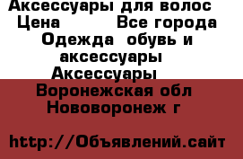 Аксессуары для волос › Цена ­ 800 - Все города Одежда, обувь и аксессуары » Аксессуары   . Воронежская обл.,Нововоронеж г.